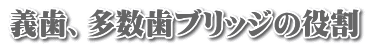 義歯、多数歯ブリッジの役割